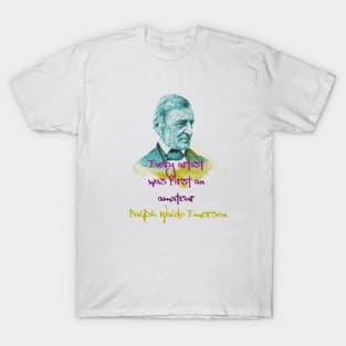 Every artist was first an amateur, Ralph Waldo Emerson T-Shirt